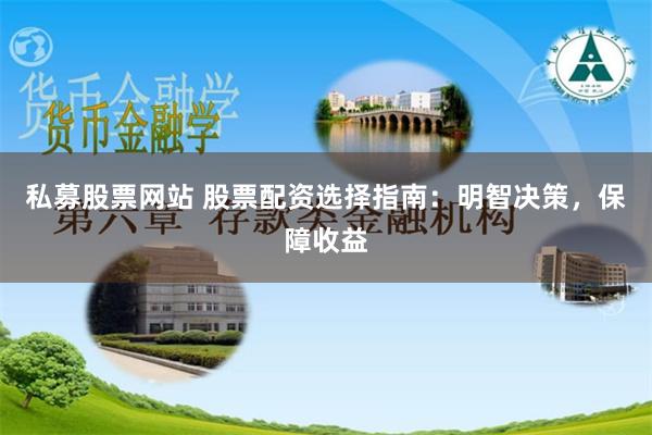 私募股票网站 股票配资选择指南：明智决策，保障收益