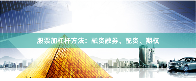 股票加杠杆方法：融资融券、配资、期权