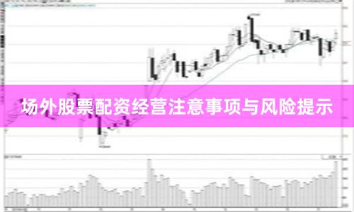 场外股票配资经营注意事项与风险提示