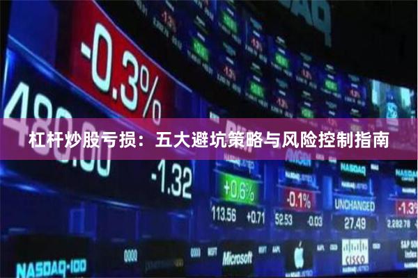 杠杆炒股亏损：五大避坑策略与风险控制指南