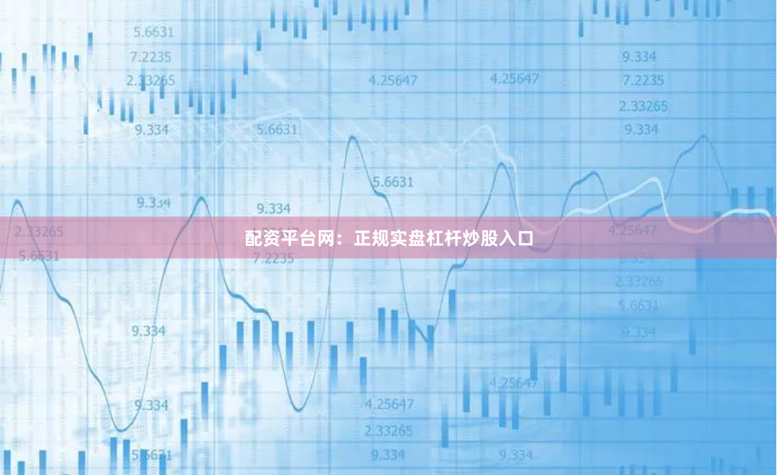配资平台网：正规实盘杠杆炒股入口