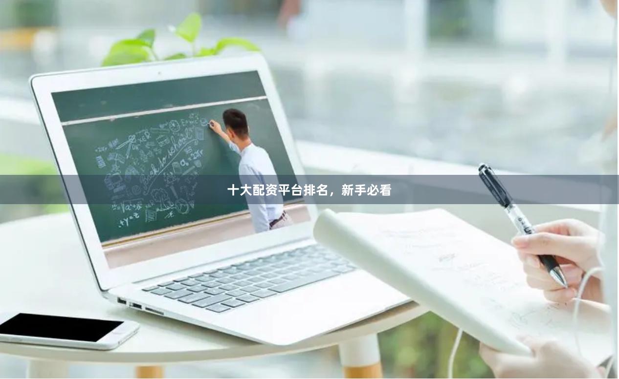 十大配资平台排名，新手必看